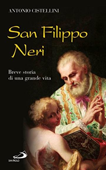 San Filippo Neri. Breve storia di una grande vita (Santi e sante di Dio)